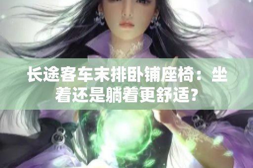 长途客车末排卧铺座椅：坐着还是躺着更舒适？
