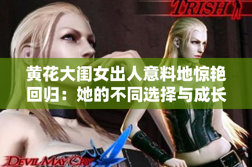 黄花大闺女出人意料地惊艳回归：她的不同选择与成长