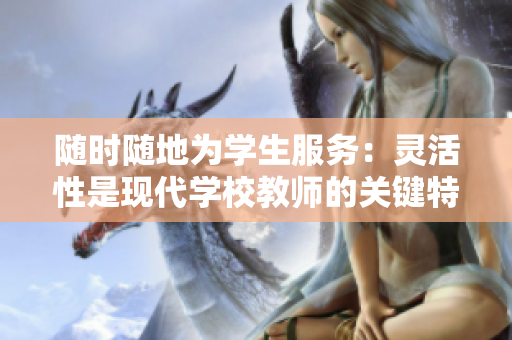 随时随地为学生服务：灵活性是现代学校教师的关键特质