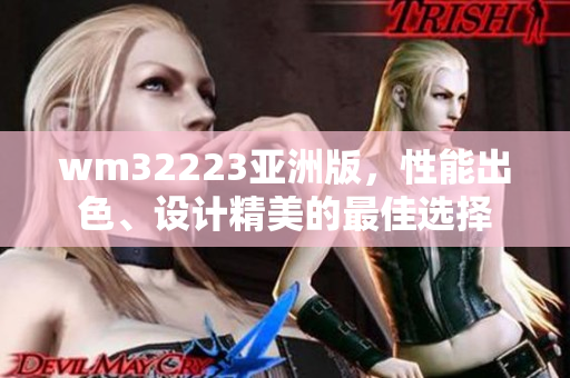 wm32223亚洲版，性能出色、设计精美的最佳选择