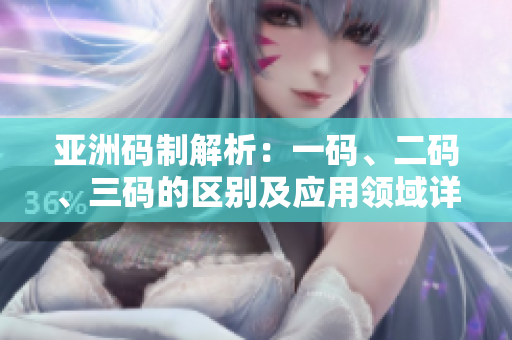 亚洲码制解析：一码、二码、三码的区别及应用领域详解
