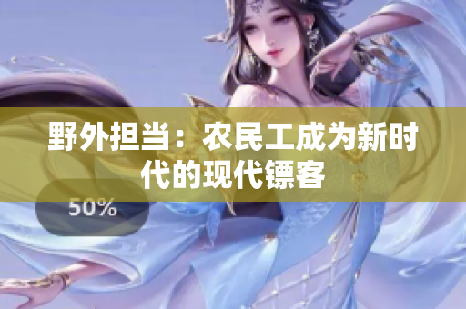 野外担当：农民工成为新时代的现代镖客