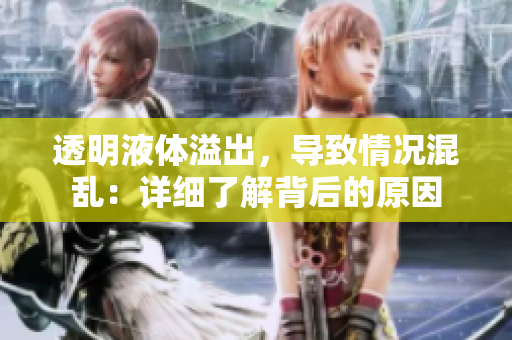 透明液体溢出，导致情况混乱：详细了解背后的原因