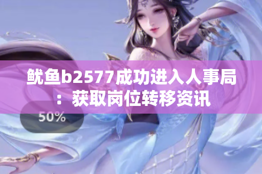 鱿鱼b2577成功进入人事局：获取岗位转移资讯