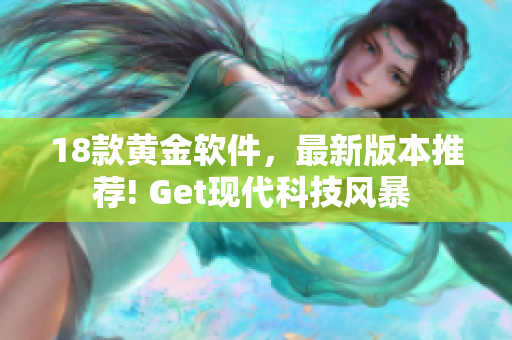 18款黄金软件，最新版本推荐! Get现代科技风暴 