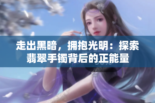 走出黑暗，拥抱光明：探索翡翠手镯背后的正能量