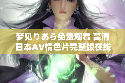 梦见りあら免费观看 高清日本AV情色片完整版在线享受