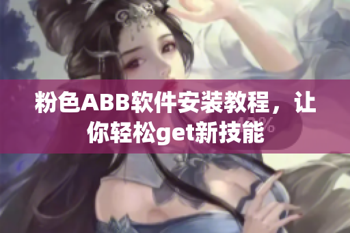 粉色ABB软件安装教程，让你轻松get新技能