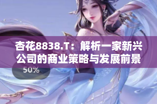杏花8838.T：解析一家新兴公司的商业策略与发展前景