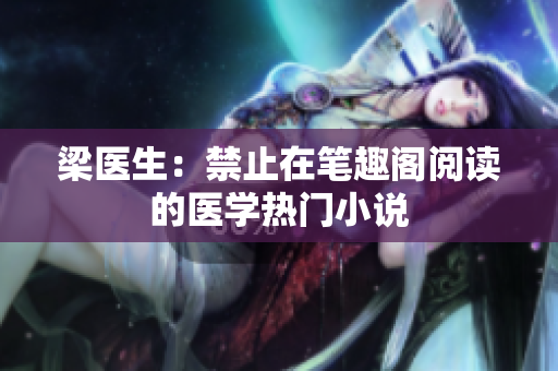 梁医生：禁止在笔趣阁阅读的医学热门小说