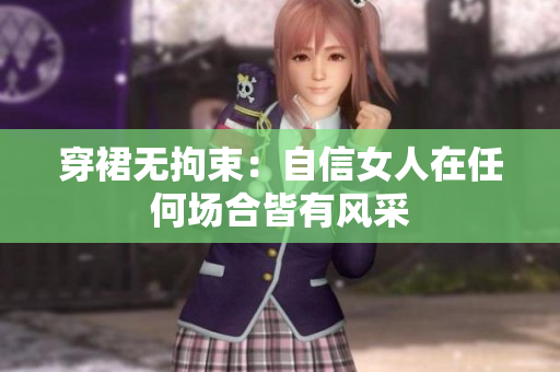 穿裙无拘束：自信女人在任何场合皆有风采