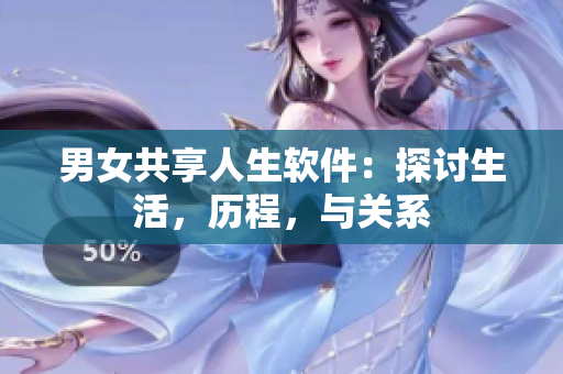 男女共享人生软件：探讨生活，历程，与关系