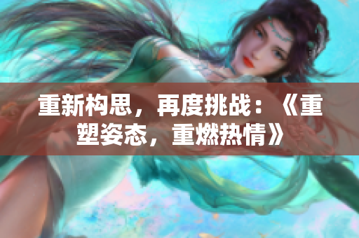 重新构思，再度挑战：《重塑姿态，重燃热情》