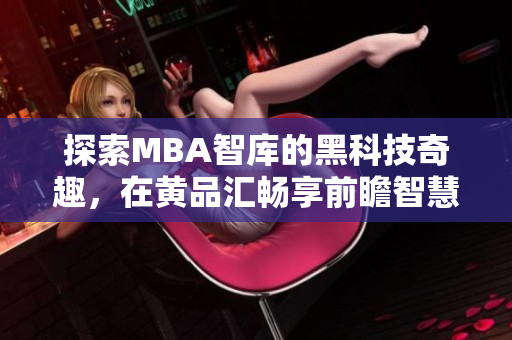 探索MBA智库的黑科技奇趣，在黄品汇畅享前瞻智慧
