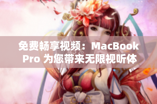 免费畅享视频：MacBook Pro 为您带来无限视听体验