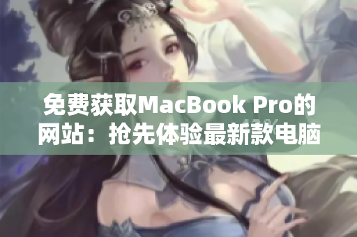 免费获取MacBook Pro的网站：抢先体验最新款电脑！