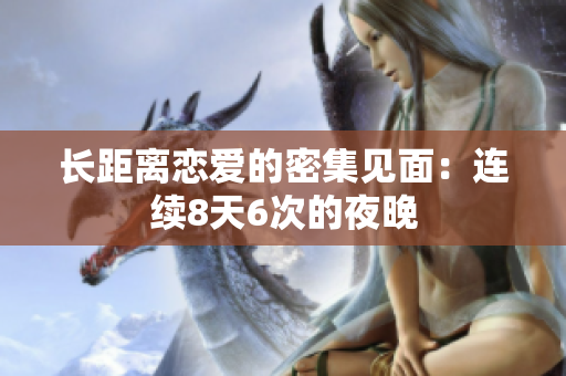 长距离恋爱的密集见面：连续8天6次的夜晚