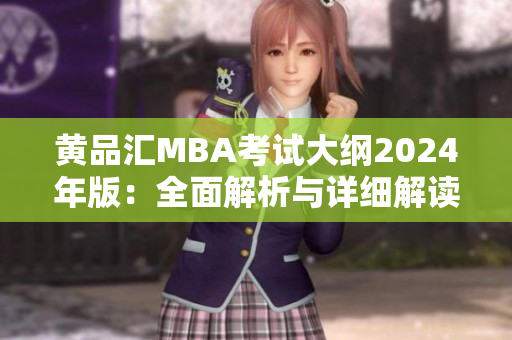 黄品汇MBA考试大纲2024年版：全面解析与详细解读