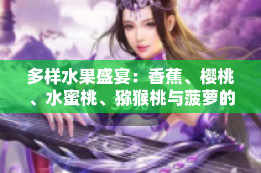 多样水果盛宴：香蕉、樱桃、水蜜桃、猕猴桃与菠萝的饕餮时刻