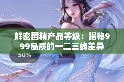 解密国精产品等级：揭秘999品质的一二三线差异