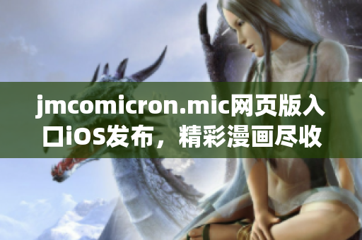 jmcomicron.mic网页版入口iOS发布，精彩漫画尽收眼底
