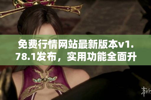 免费行情网站最新版本v1.78.1发布，实用功能全面升级