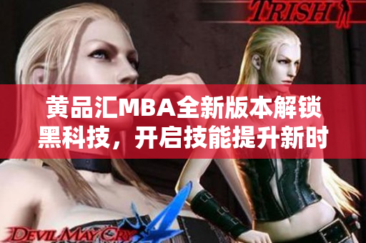 黄品汇MBA全新版本解锁黑科技，开启技能提升新时代