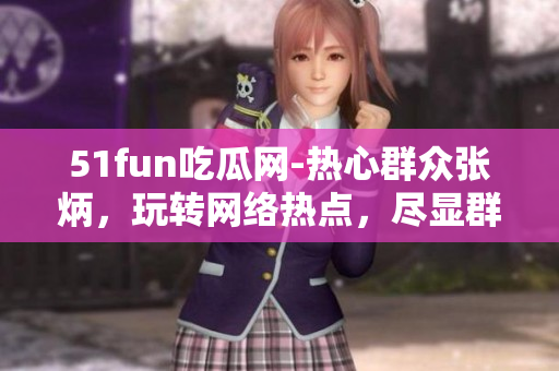 51fun吃瓜网-热心群众张炳，玩转网络热点，尽显群众力量