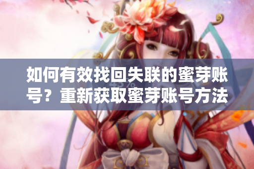 如何有效找回失联的蜜芽账号？重新获取蜜芽账号方法分享