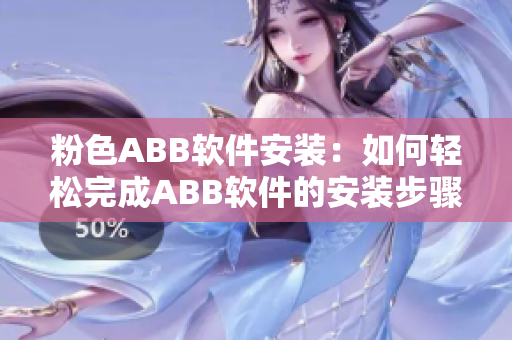 粉色ABB软件安装：如何轻松完成ABB软件的安装步骤