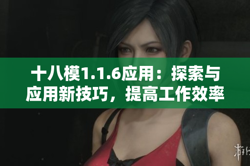 十八模1.1.6应用：探索与应用新技巧，提高工作效率