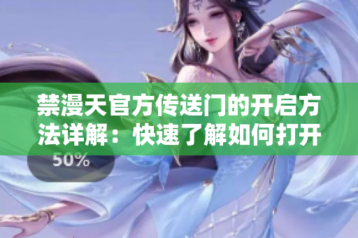 禁漫天官方传送门的开启方法详解：快速了解如何打开禁漫天官方传送门