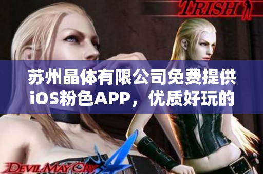 苏州晶体有限公司免费提供iOS粉色APP，优质好玩的新选择