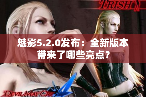 魅影5.2.0发布：全新版本带来了哪些亮点？