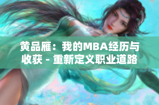 黄品雁：我的MBA经历与收获 - 重新定义职业道路