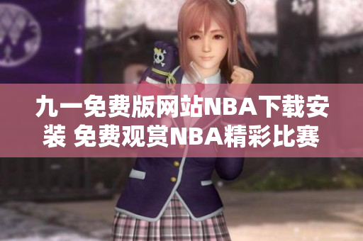 九一免费版网站NBA下载安装 免费观赏NBA精彩比赛, 轻松安装, 细节分享!