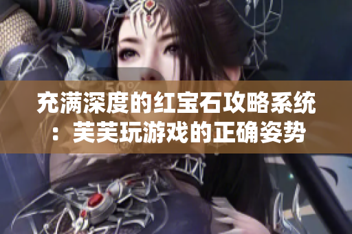 充满深度的红宝石攻略系统：芙芙玩游戏的正确姿势