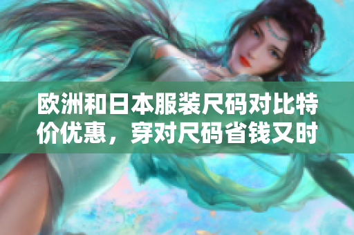 欧洲和日本服装尺码对比特价优惠，穿对尺码省钱又时尚