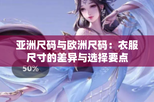 亚洲尺码与欧洲尺码：衣服尺寸的差异与选择要点