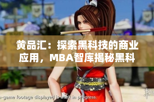 黄品汇：探索黑科技的商业应用，MBA智库揭秘黑科技助力商业发展