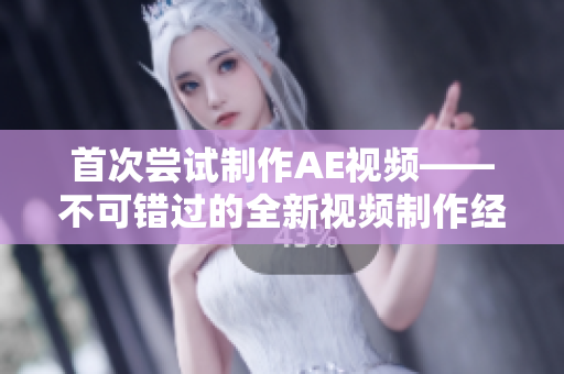 首次尝试制作AE视频——不可错过的全新视频制作经历