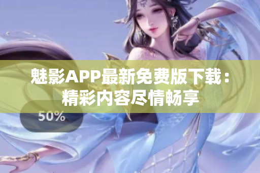 魅影APP最新免费版下载：精彩内容尽情畅享