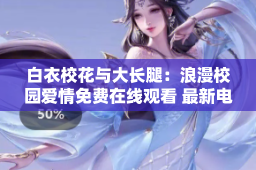 白衣校花与大长腿：浪漫校园爱情免费在线观看 最新电视剧推荐