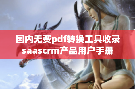 国内无费pdf转换工具收录saascrm产品用户手册