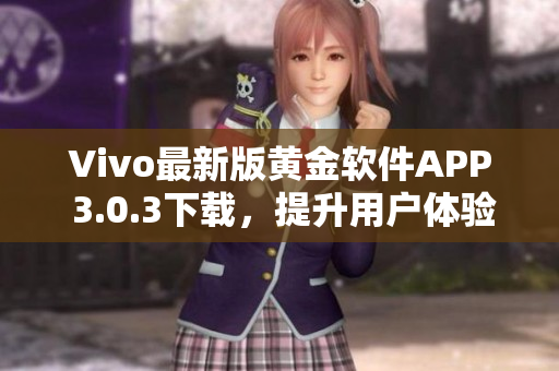 Vivo最新版黄金软件APP 3.0.3下载，提升用户体验