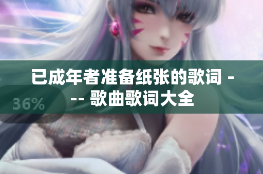 已成年者准备纸张的歌词 --- 歌曲歌词大全