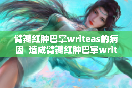 臂瓣红肿巴掌writeas的病因  造成臂瓣红肿巴掌writeas的原因